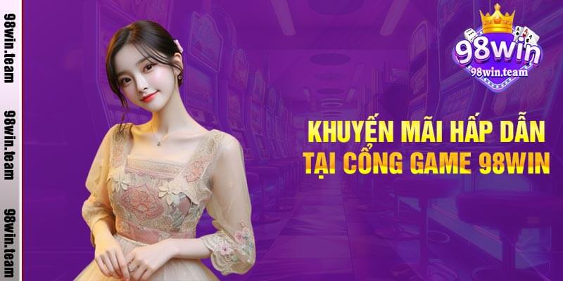 Khuyến Mãi Hấp Dẫn Tại Cổng Game 98win